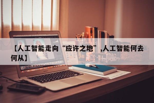【人工智能走向“应许之地”,人工智能何去何从】