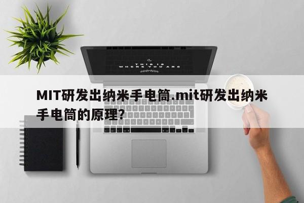 MIT研发出纳米手电筒.mit研发出纳米手电筒的原理？