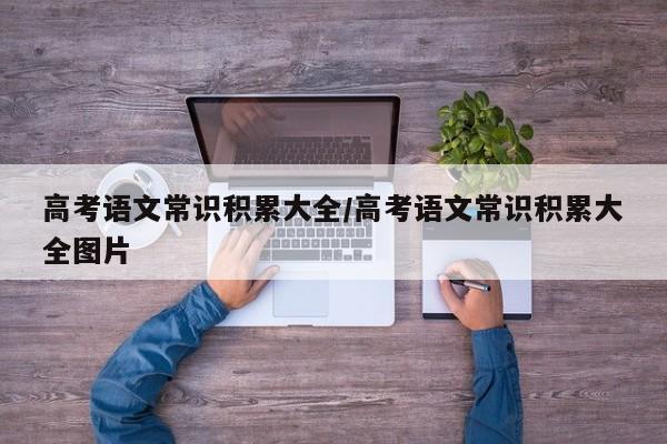 高考语文常识积累大全/高考语文常识积累大全图片
