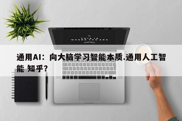 通用AI：向大脑学习智能本质.通用人工智能 知乎？