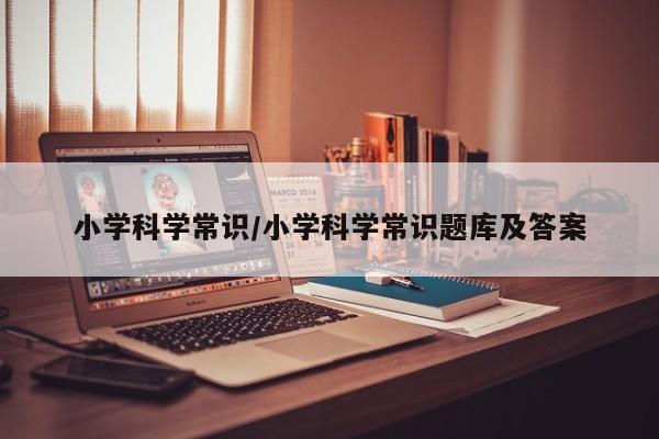 小学科学常识/小学科学常识题库及答案