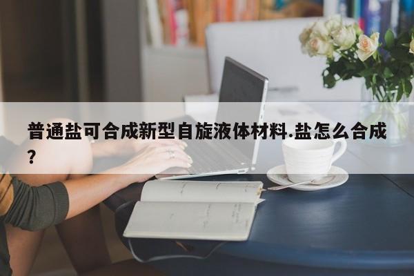 普通盐可合成新型自旋液体材料.盐怎么合成？