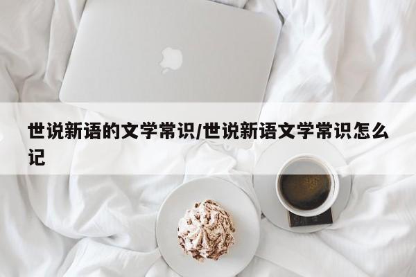 世说新语的文学常识/世说新语文学常识怎么记