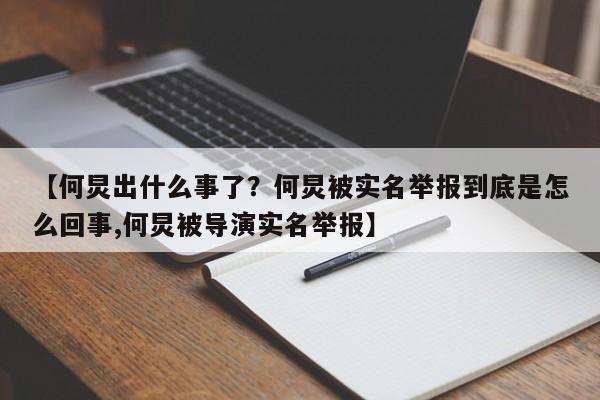 【何炅出什么事了？何炅被实名举报到底是怎么回事,何炅被导演实名举报】