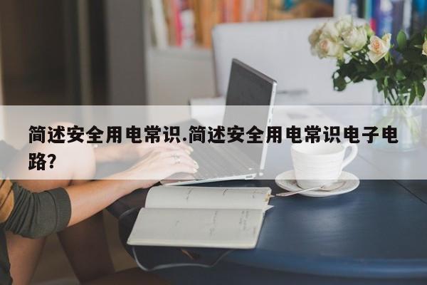 简述安全用电常识.简述安全用电常识电子电路？