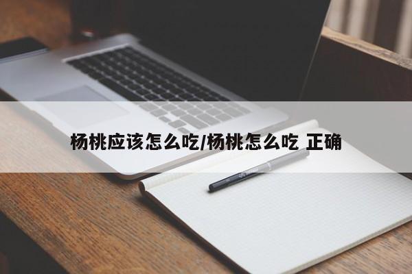 杨桃应该怎么吃/杨桃怎么吃 正确