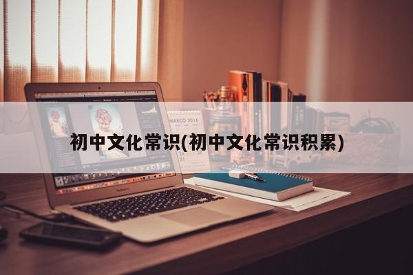 初中文化常识(初中文化常识积累)