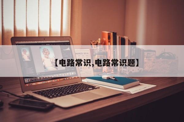 【电路常识,电路常识题】