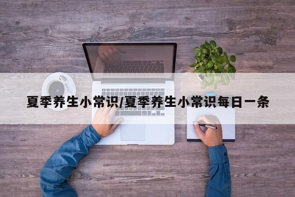 夏季养生小常识/夏季养生小常识每日一条