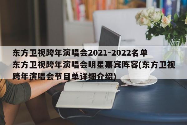 东方卫视跨年演唱会2021-2022名单东方卫视跨年演唱会明星嘉宾阵容(东方卫视跨年演唱会节目单详细介绍)