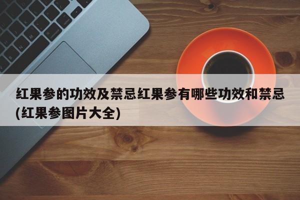 红果参的功效及禁忌红果参有哪些功效和禁忌(红果参图片大全)