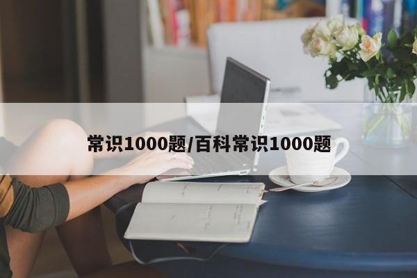 常识1000题/百科常识1000题