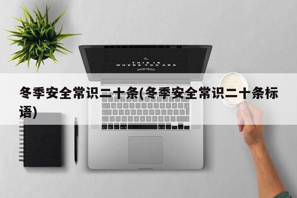 冬季安全常识二十条(冬季安全常识二十条标语)