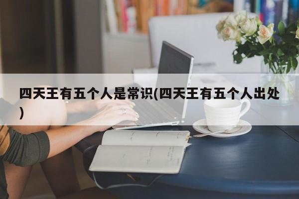 四天王有五个人是常识(四天王有五个人出处)