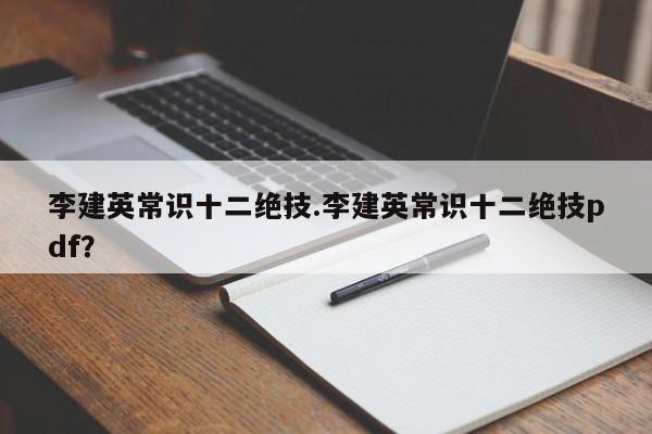 李建英常识十二绝技.李建英常识十二绝技pdf？