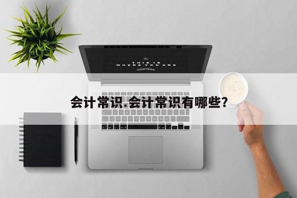 会计常识.会计常识有哪些？
