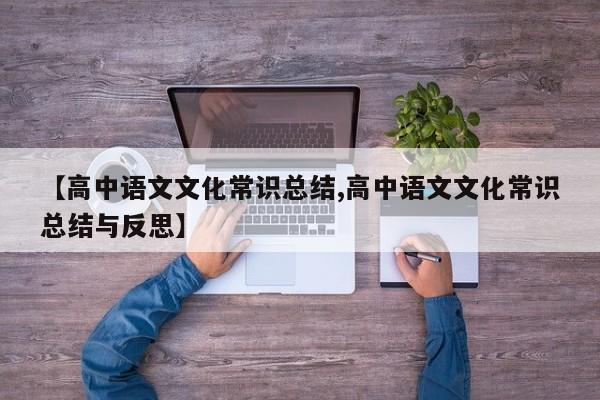 【高中语文文化常识总结,高中语文文化常识总结与反思】