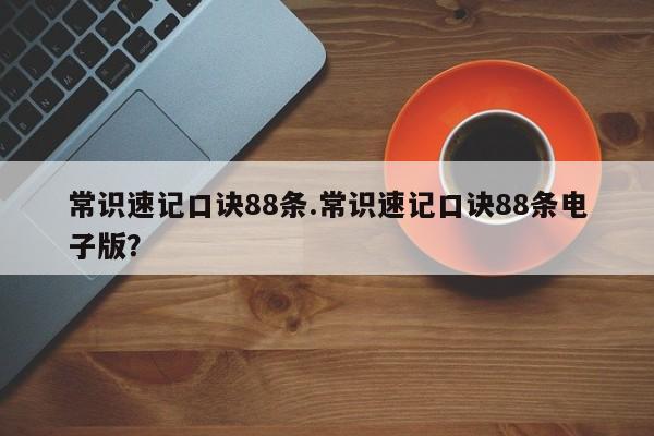常识速记口诀88条.常识速记口诀88条电子版？