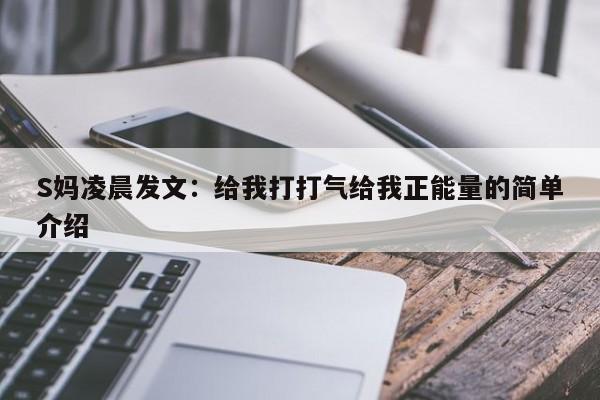 S妈凌晨发文：给我打打气给我正能量的简单介绍