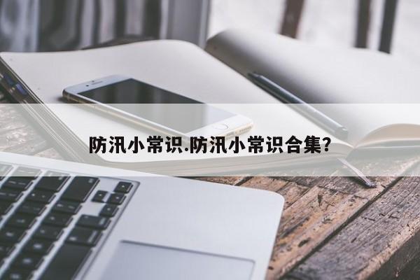 防汛小常识.防汛小常识合集？