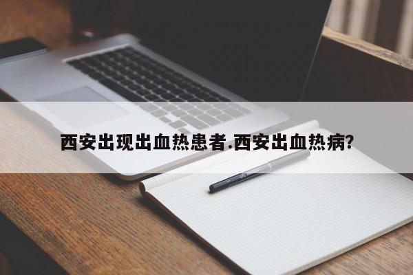 西安出现出血热患者.西安出血热病？