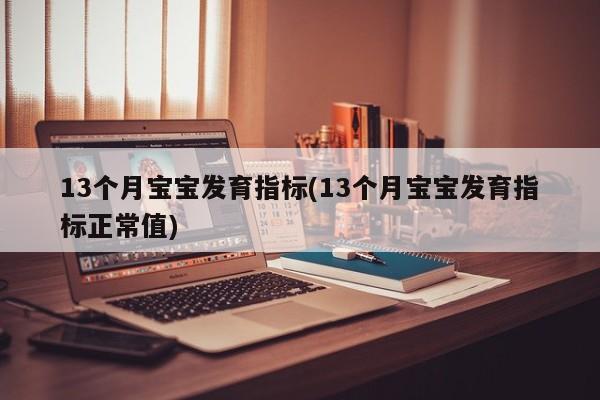13个月宝宝发育指标(13个月宝宝发育指标正常值)