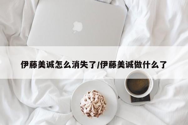 伊藤美诚怎么消失了/伊藤美诚做什么了