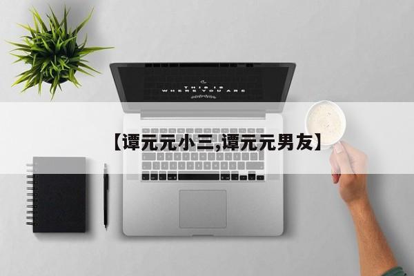 【谭元元小三,谭元元男友】
