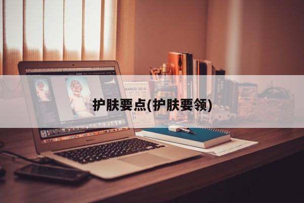 护肤要点(护肤要领)