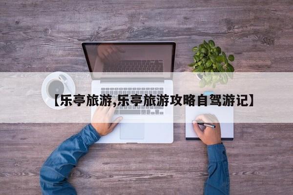 【乐亭旅游,乐亭旅游攻略自驾游记】