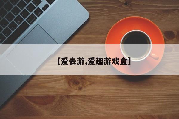 【爱去游,爱趣游戏盒】