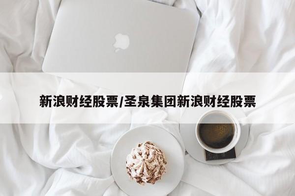 新浪财经股票/圣泉集团新浪财经股票