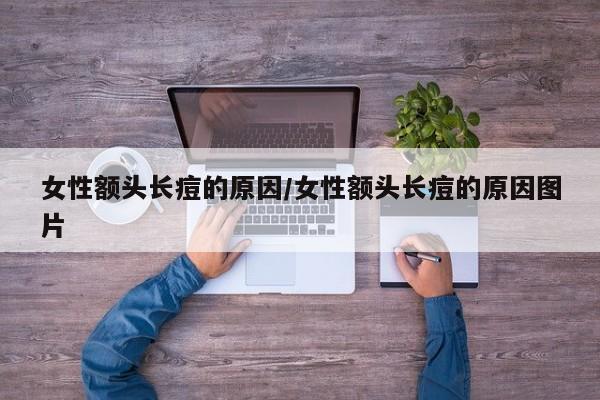 女性额头长痘的原因/女性额头长痘的原因图片
