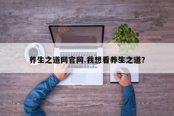 养生之道网官网.我想看养生之道？