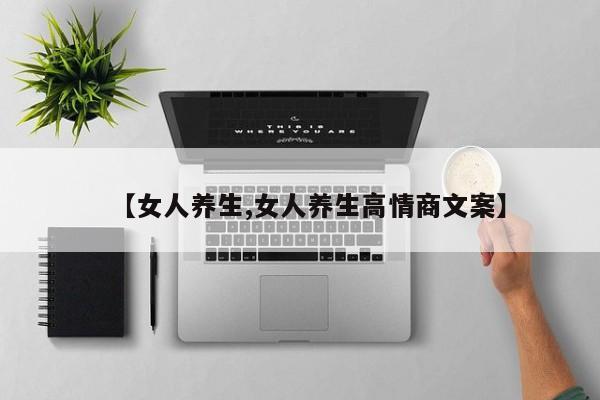 【女人养生,女人养生高情商文案】