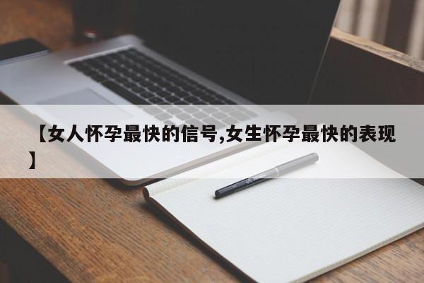 【女人怀孕最快的信号,女生怀孕最快的表现】